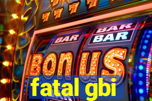 fatal gbi